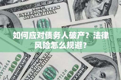 武汉如何应对债务人破产？法律风险怎么规避？