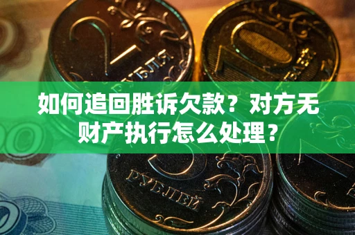 武汉如何追回胜诉欠款？对方无财产执行怎么处理？