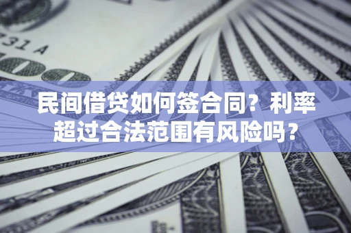 武汉民间借贷如何签合同？利率超过合法范围有风险吗？