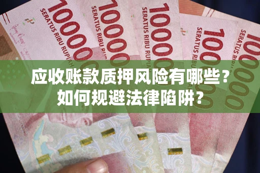 武汉应收账款质押风险有哪些？如何规避法律陷阱？