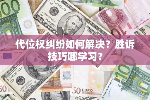 武汉代位权纠纷如何解决？胜诉技巧哪学习？