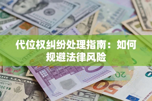 武汉代位权纠纷处理指南:如何规避法律风险 武汉代位权纠纷处理指南:如何规避法律风险