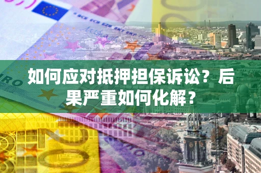 武汉如何应对抵押担保诉讼？后果严重如何化解？