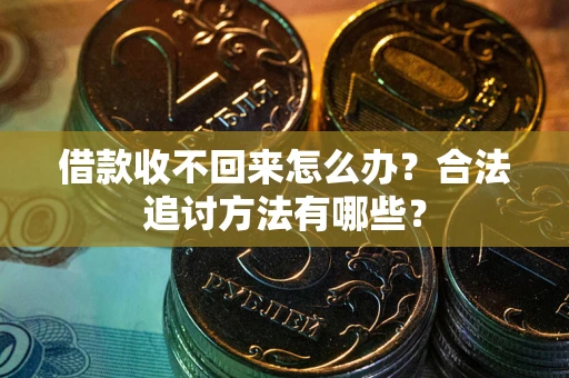 武汉借款收不回来怎么办？合法追讨方法有哪些？