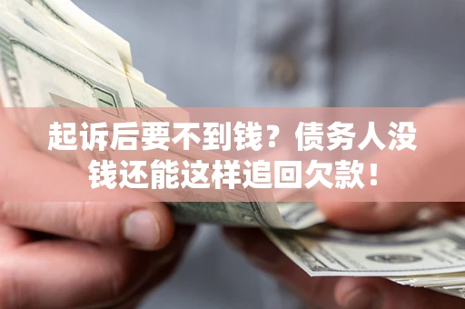 武汉起诉后要不到钱？债务人没钱还能这样追回欠款！