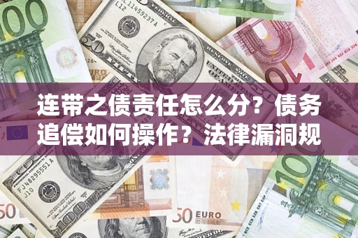 武汉连带之债责任怎么分？债务追偿如何操作？法律漏洞规避指南