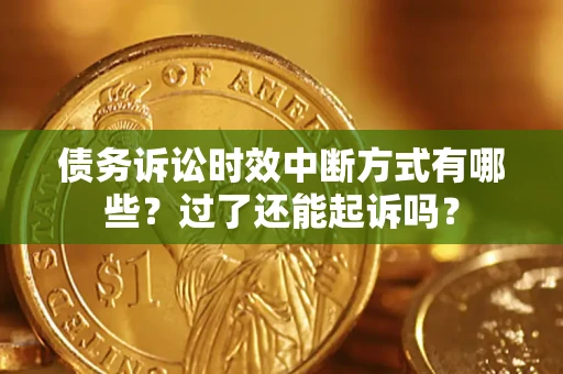 武汉债务诉讼时效中断方式有哪些？过了还能起诉吗？