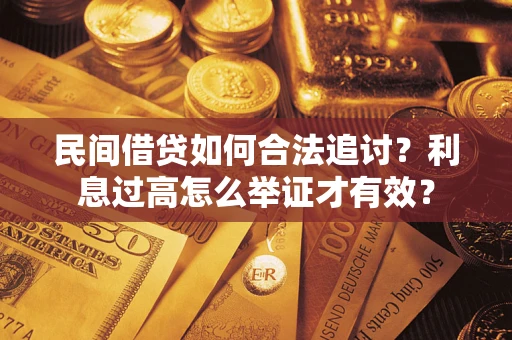 武汉民间借贷如何合法追讨？利息过高怎么举证才有效？