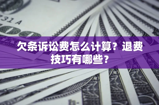 武汉欠条诉讼费怎么计算？退费技巧有哪些？