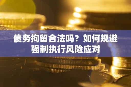 武汉债务拘留合法吗？如何规避强制执行风险应对