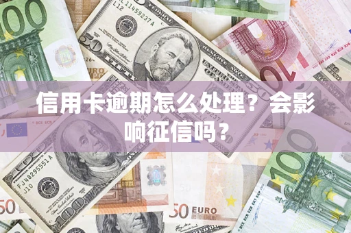 武汉信用卡逾期怎么处理？会影响征信吗？