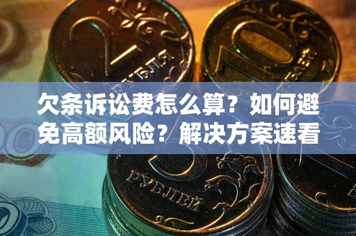 武汉欠条诉讼费怎么算？如何避免高额风险？解决方案速看！