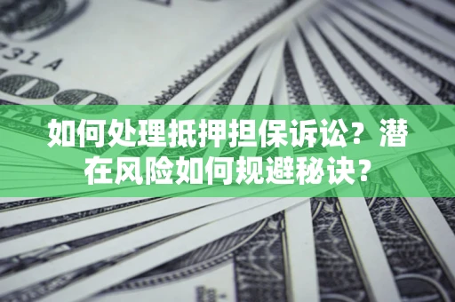 武汉如何处理抵押担保诉讼？潜在风险如何规避秘诀？