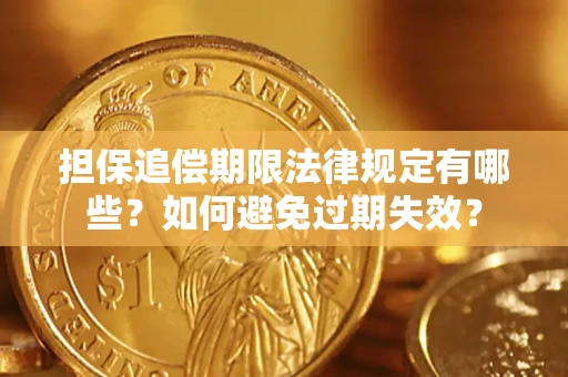 武汉担保追偿期限法律规定有哪些？如何避免过期失效？