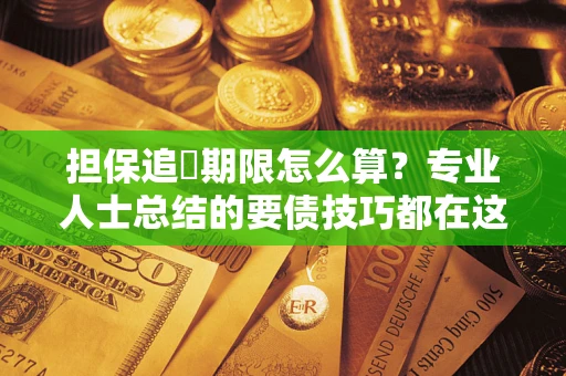 武汉担保追償期限怎么算？专业人士总结的要债技巧都在这里了