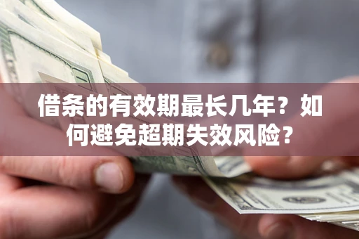 武汉借条的有效期最长几年？如何避免超期失效风险？