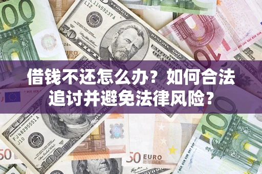 武汉借钱不还怎么办？如何合法追讨并避免法律风险？