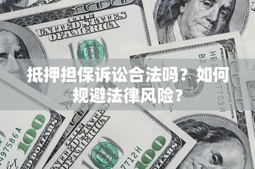 武汉抵押担保诉讼合法吗？如何规避法律风险？