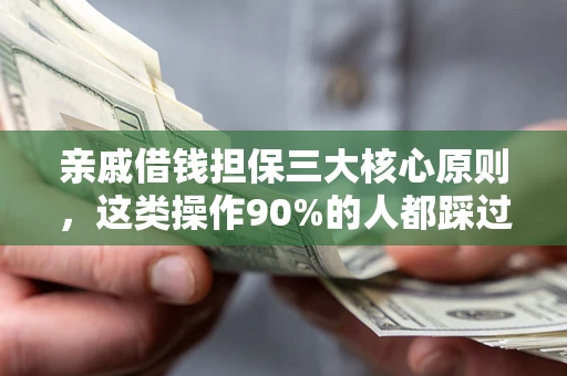 武汉亲戚借钱担保三大核心原则，这类操作90%的人都踩过坑！附法院判决案例